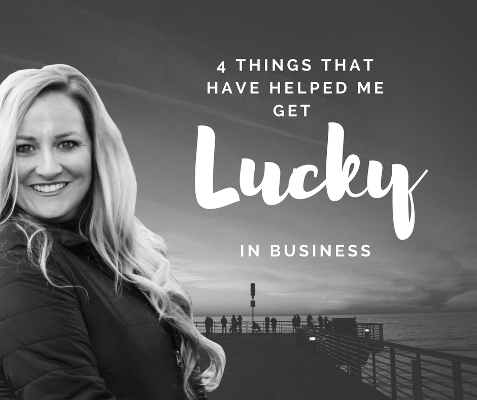 4 THINGS THAT HELPED ME GET "LUCKY" IN BUSINESS