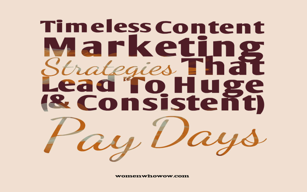Timeless Content Marketing Strategies That Lead To Huge (& Consistent) Pay Days