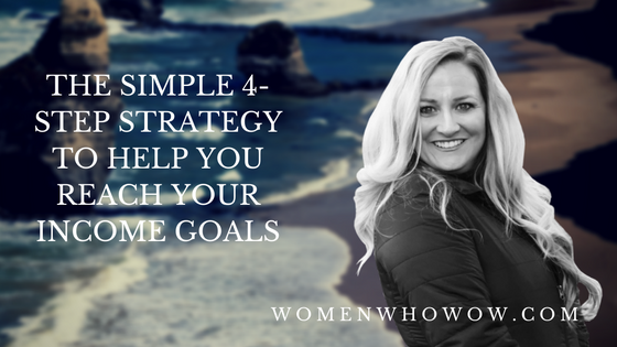 The Simple 4-Step Strategy To Help You Reach Your Income Goals