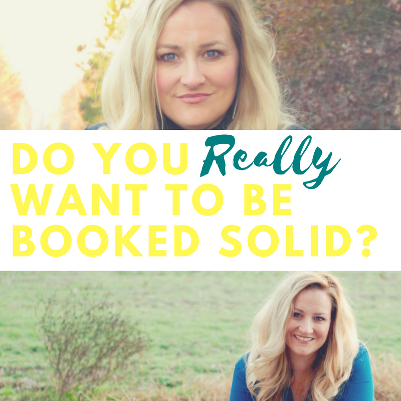 Do You REALLY Want to Be "Booked Solid?"