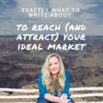 Exactly What to Write About to Reach Your Ideal Market