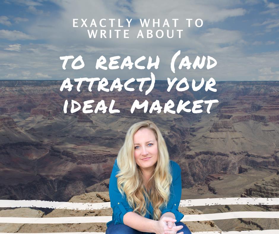 Exactly What to Write About to Reach Your Ideal Market