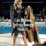 Can Women Entrepreneurs Really Have it All?