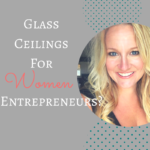 Glass Ceilings for Women Entrepreneurs