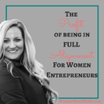 THE PROFIT OF BEING IN "FULL ALIGNMENT" FOR WOMEN ENTREPRENEURS.