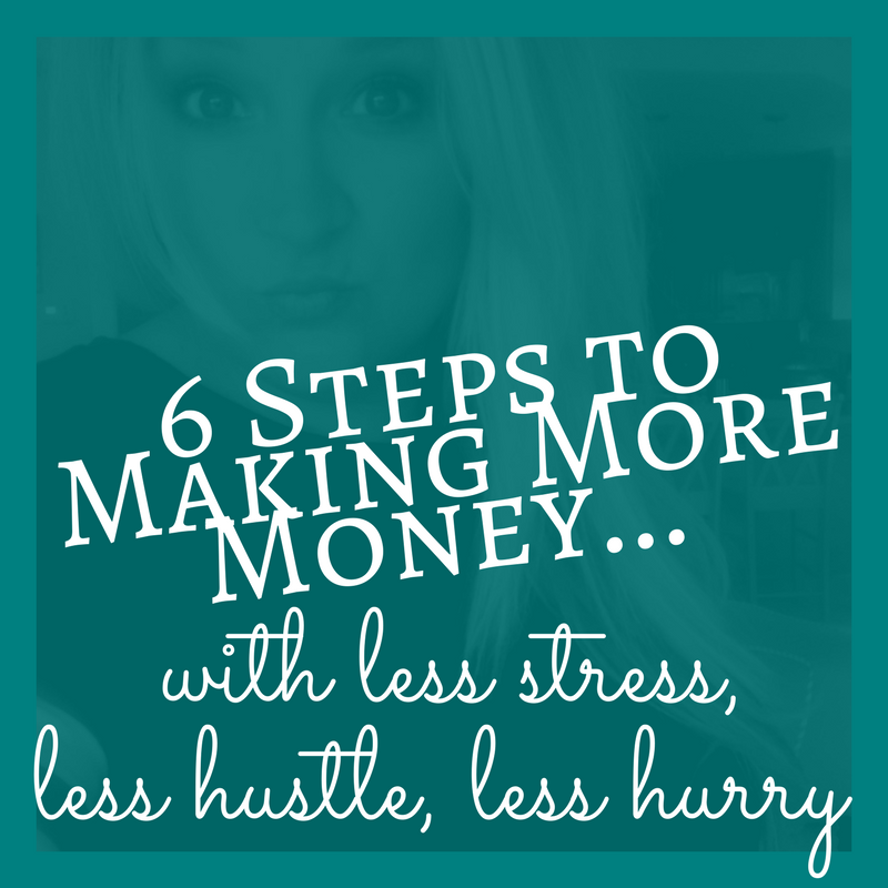 6 Steps to Making More Money: Less Stress, Hustle, and Hurry