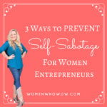 3 Ways to Prevent Self-Sabotage for Women Entrepreneurs