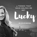 4 THINGS THAT HELPED ME GET "LUCKY" IN BUSINESS