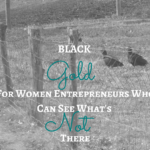 black gold: women entrepreneurs who see what's not there