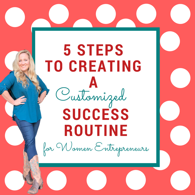 5 STEPS TO CREATING A CUSTOMIZED SUCCESS ROUTINE FOR WOMEN ENTREPRENEURS. 
